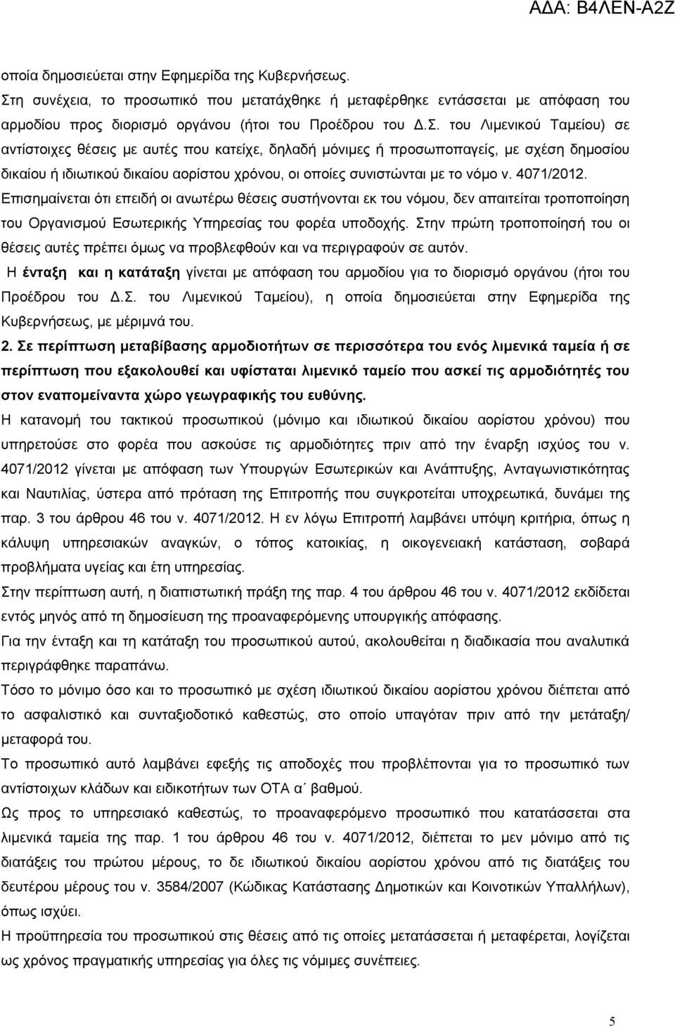 του Λιμενικού Ταμείου) σε αντίστοιχες θέσεις με αυτές που κατείχε, δηλαδή μόνιμες ή προσωποπαγείς, με σχέση δημοσίου δικαίου ή ιδιωτικού δικαίου αορίστου χρόνου, οι οποίες συνιστώνται με το νόμο ν.