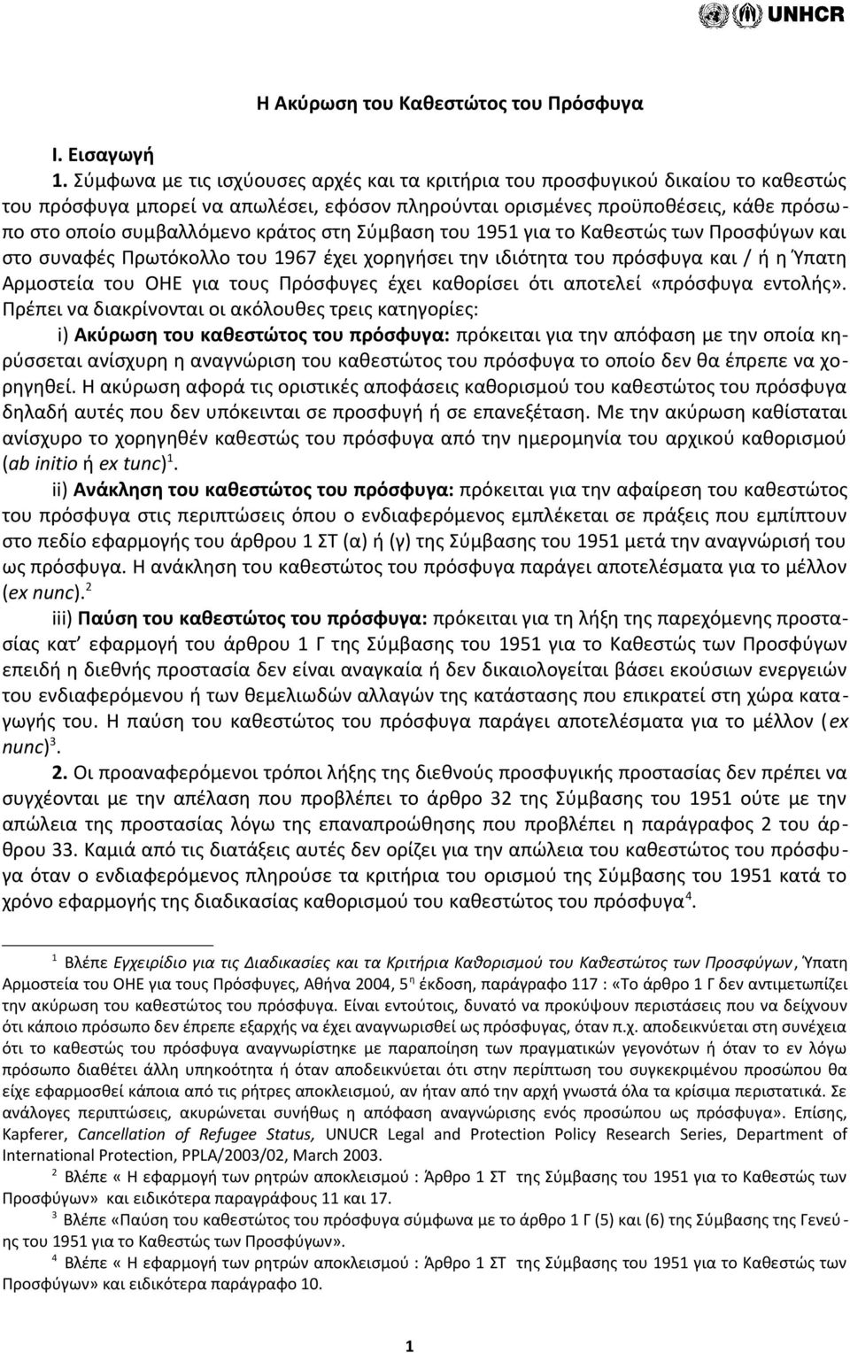 κράτος στη Σύμβαση του 1951 για το Καθεστώς των Προσφύγων και στο συναφές Πρωτόκολλο του 1967 έχει χορηγήσει την ιδιότητα του πρόσφυγα και / ή η Ύπατη Αρμοστεία του ΟΗΕ για τους Πρόσφυγες έχει