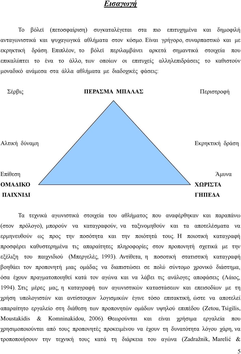 Σέρβις ΠΕΡΑΣΜΑ ΜΠΑΛΑΣ Περιστροφή Αλτική δύναμη Εκρηκτική δράση Επίθεση ΟΜΑΔΙΚΟ ΠΑΙΧΝΙΔΙ ΧΩΡΙΣΤΑ ΓΗΠΕΔΑ Άμυνα Τα τεχνικά αγωνιστικά στοιχεία του αθλήματος που αναφέρθηκαν και παραπάνω (στον πρόλογο),