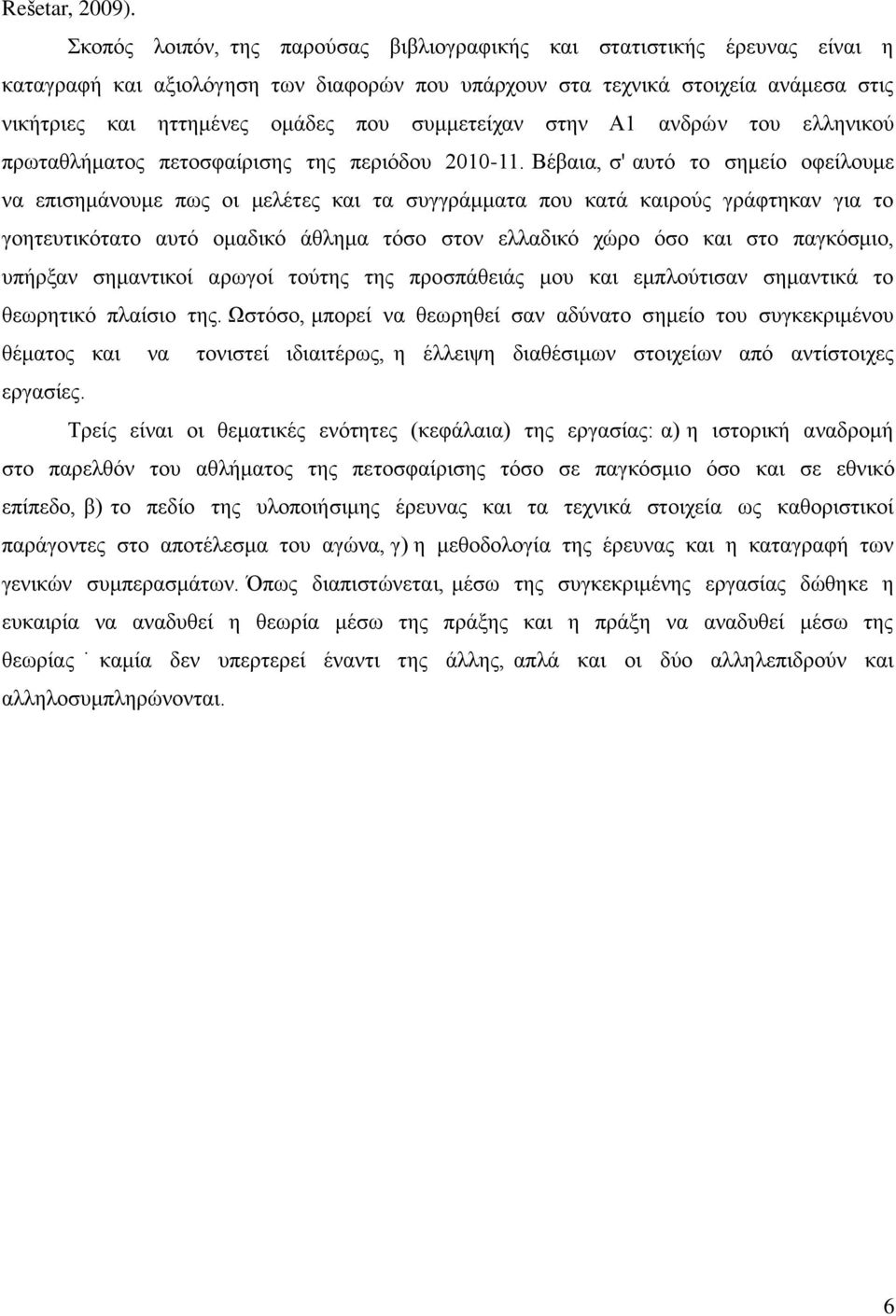 συμμετείχαν στην Α1 ανδρών του ελληνικού πρωταθλήματος πετοσφαίρισης της περιόδου 2010-11.