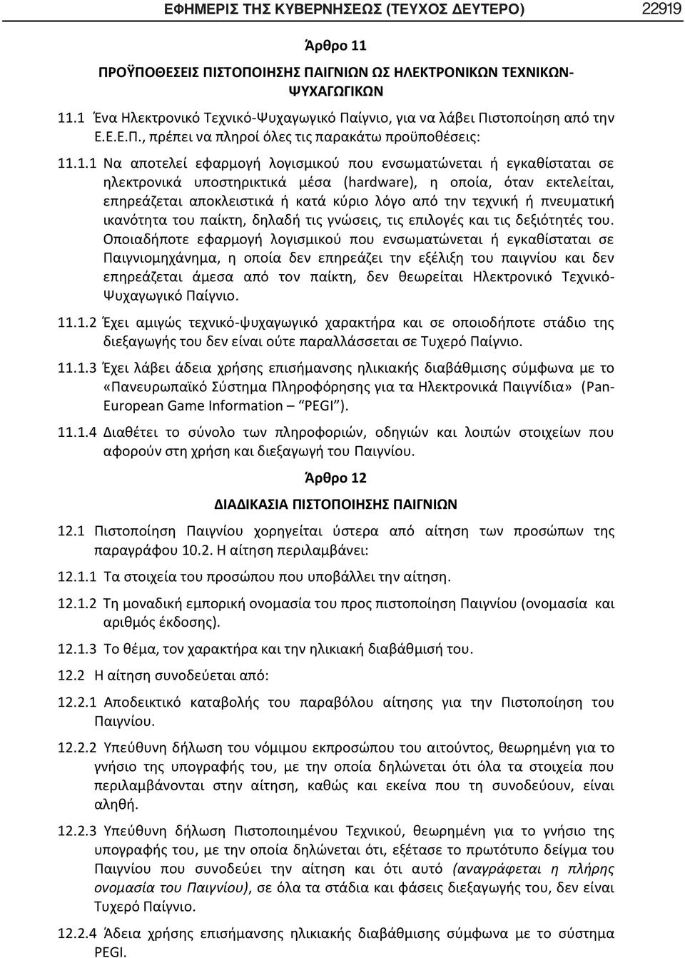 εγκαθίσταται σε ηλεκτρονικά υποστηρικτικά μέσα (hardware), η οποία, όταν εκτελείται, επηρεάζεται αποκλειστικά ή κατά κύριο λόγο από την τεχνική ή πνευματική ικανότητα του παίκτη, δηλαδή τις γνώσεις,