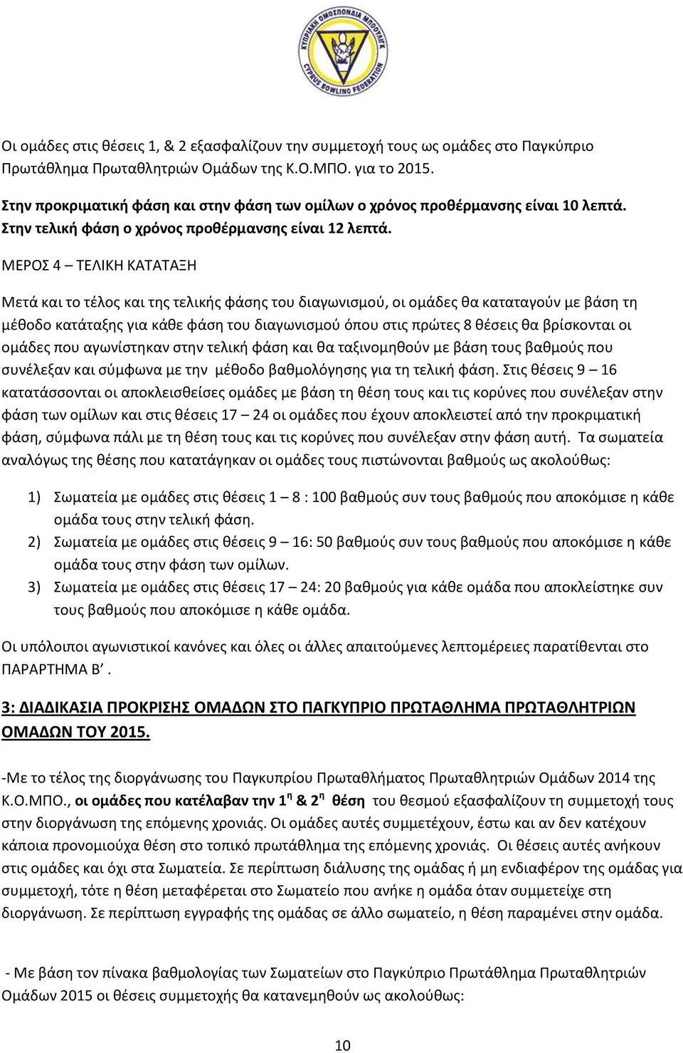 ΜΕΡΟΣ 4 ΤΕΛΙΚΗ ΚΑΤΑΤΑΞΗ Μετά και το τέλος και της τελικής φάσης του διαγωνισμού, οι ομάδες θα καταταγούν με βάση τη μέθοδο κατάταξης για κάθε φάση του διαγωνισμού όπου στις πρώτες 8 θέσεις θα