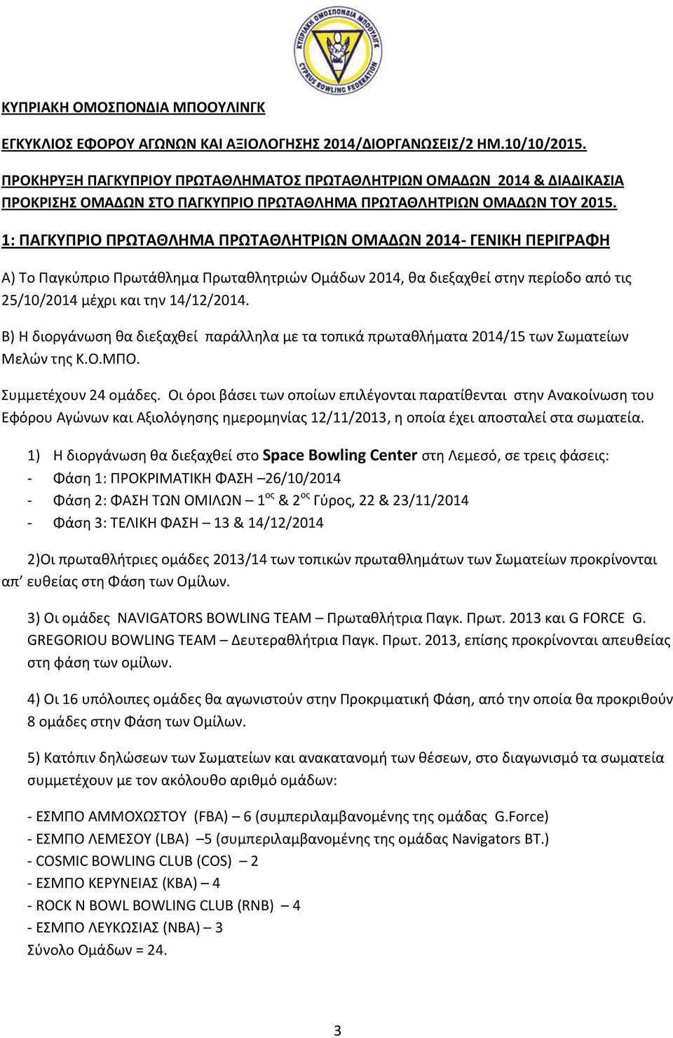 1: ΠΑΓΚΥΠΡΙΟ ΠΡΩΤΑΘΛΗΜΑ ΠΡΩΤΑΘΛΗΤΡΙΩΝ ΟΜΑΔΩΝ 2014- ΓΕΝΙΚΗ ΠΕΡΙΓΡΑΦΗ Α) Το Παγκύπριο Πρωτάθλημα Πρωταθλητριών Ομάδων 2014, θα διεξαχθεί στην περίοδο από τις 25/10/2014 μέχρι και την 14/12/2014.