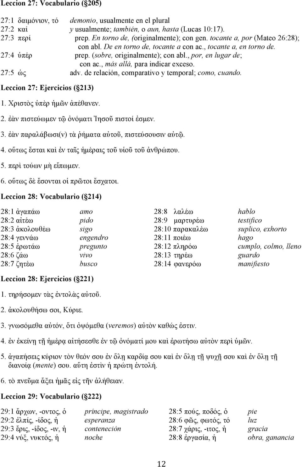 , más allá, para indicar exceso. 27:5 ὡς adv. de relación, comparativo y temporal; como, cuando. Leccion 27: Ejercicios ( 213) 1. Χριστὸς ὑπὲρ ἡµῶν ἀπέθανεν. 2. ἐὰν πιστεύωµεν τῷ ὀνόµατι Ἰησοῦ πιστοί ἐσµεν.