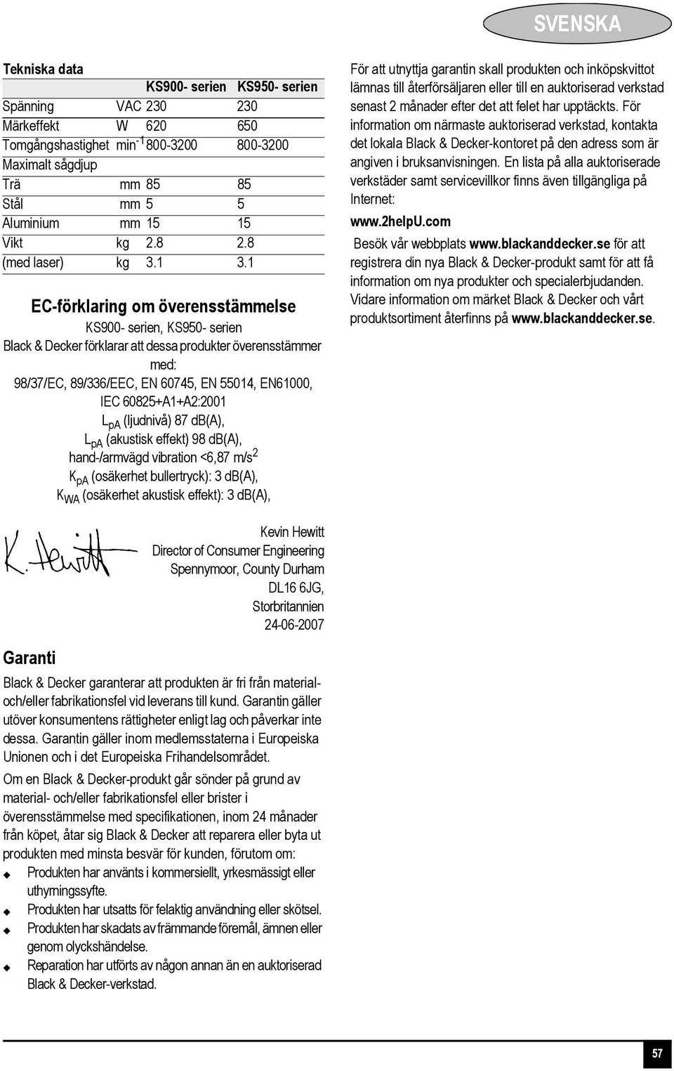 1 EC-förklaring om överensstämmelse KS900- serien, KS950- serien Black & Decker förklarar att dessa produkter överensstämmer med: 98/37/EC, 89/336/EEC, EN 60745, EN 55014, EN61000, IEC