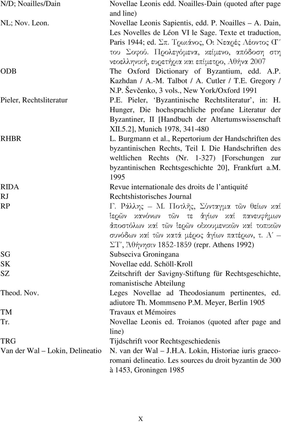 A.P. Kazhdan / A.-M. Talbot / A. Cutler / T.E. Gregory / N.P. Ševčenko, 3 vols., New York/Oxford 1991 Pieler, Rechtsliteratur P.E. Pieler, Byzantinische Rechtsliteratur, in: H.