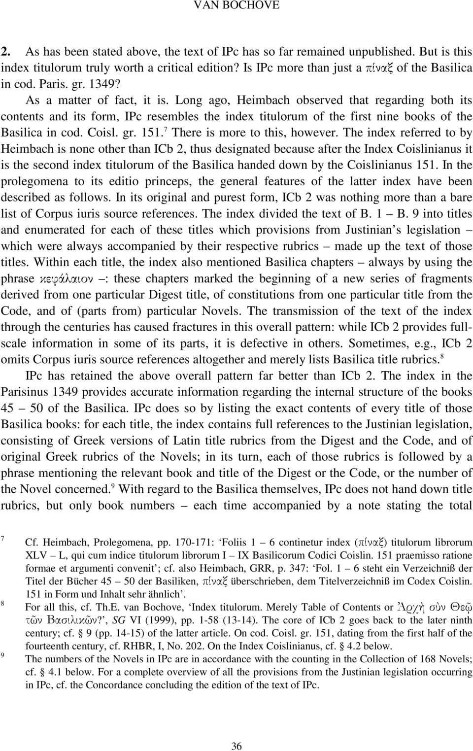 Long ago, Heimbach observed that regarding both its contents and its form, IPc resembles the index titulorum of the first nine books of the Basilica in cod. Coisl. gr. 151.
