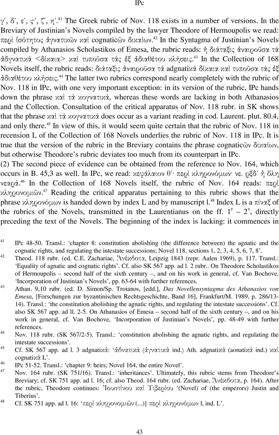 42 In the Syntagma of Justinian s Novels compiled by Athanasios Scholastikos of Emesa, the rubric reads: ἡδιάταξιςἀναιροῦσατὰ ἀδγνατικὰ<δίκαια>καὶτυποῦσατὰςἐξἀδιαθέτουκλήσεις.