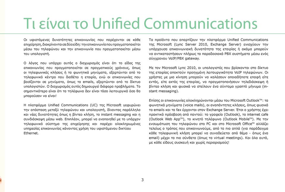 Τα προϊόντα που απαρτίζουν την πλατφόρμα Unified Communications της Microsoft (Lync Server 2010, Exchange Server) ενισχύουν την υπάρχουσα επικοινωνιακή δυνατότητα της εταιρίας ή ακόμα μπορούν να