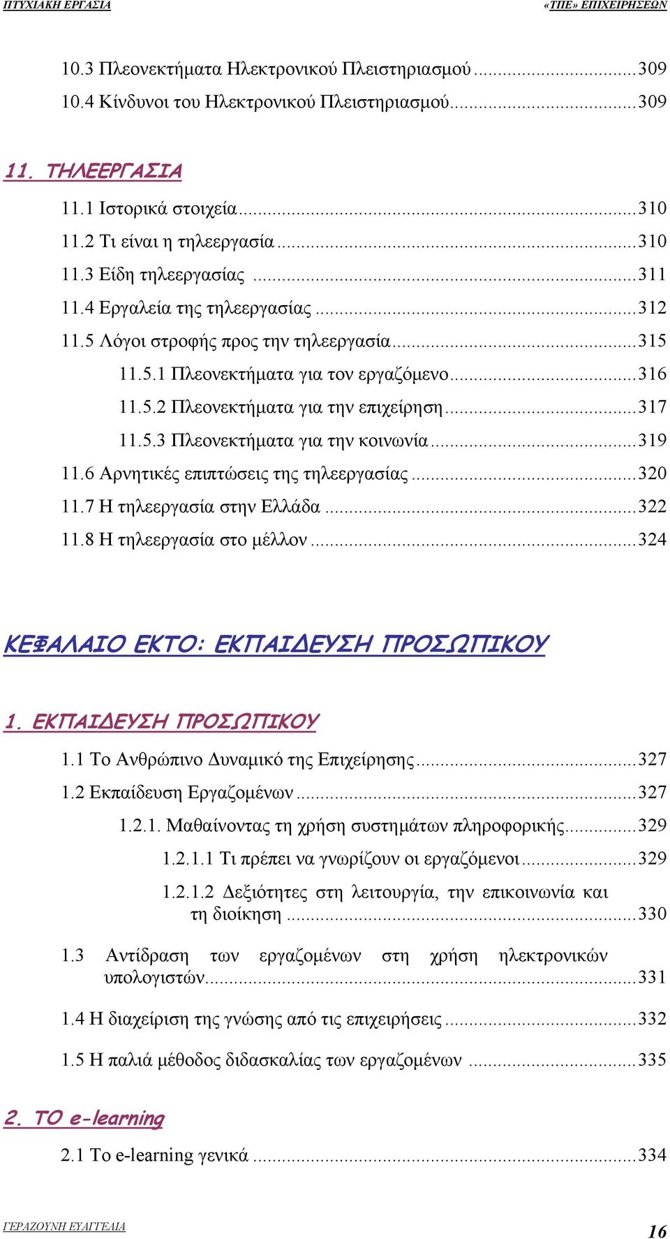 ..319 11.6 Αρνητικές επιπτώσεις της τηλεεργασίας...320 11.7 Η τηλεεργασία στην Ελλάδα...322 11.8 Η τηλεεργασία στο μέλλον...324 ΚΕΦΑΛΑΙΟ ΕΚΤΟ: ΕΚΠΑΙ ΕΥΣΗ ΠΡΟΣΩΠΙΚΟΥ 1.