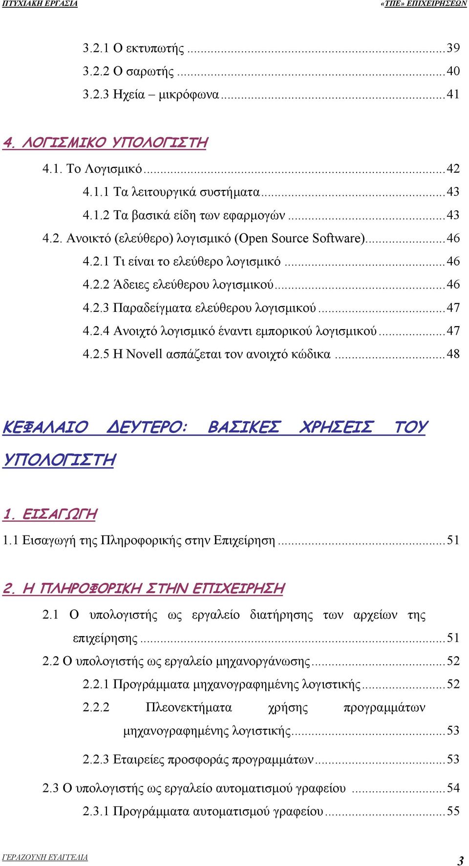 ..48 ΚΕΦΑΛΑΙΟ ΕΥΤΕΡΟ: ΒΑΣΙΚΕΣ ΧΡΗΣΕΙΣ ΤΟΥ ΥΠΟΛΟΓΙΣΤΗ 1. ΕΙΣΑΓΩΓΗ 1.1 Εισαγωγή της Πληροφορικής στην Επιχείρηση...51 2. Η ΠΛΗΡΟΦΟΡΙΚΗ ΣΤΗΝ ΕΠΙΧΕΙΡΗΣΗ 2.