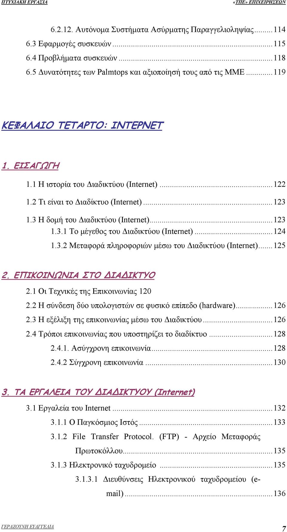 ..124 1.3.2 Μεταφορά πληροφοριών μέσω του Διαδικτύου (Internet)...125 2. ΕΠΙΚΟΙΝΩΝΙΑ ΣΤΟ ΙΑ ΙΚΤΥΟ 2.1 Οι Τεχνικές της Επικοινωνίας 120 2.2 Η σύνδεση δύο υπολογιστών σε φυσικό επίπεδο (hardware)...126 2.