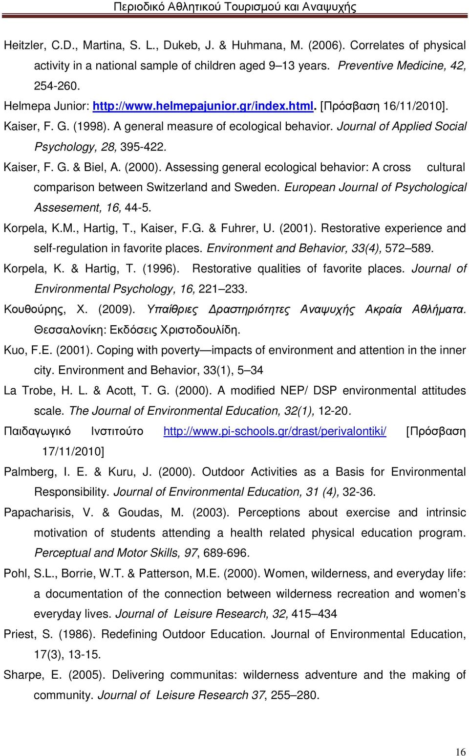 Kaiser, F. G. & Biel, A. (2000). Assessing general ecological behavior: A cross cultural comparison between Switzerland and Sweden. European Journal of Psychological Assesement, 16, 44-5. Korpela, K.