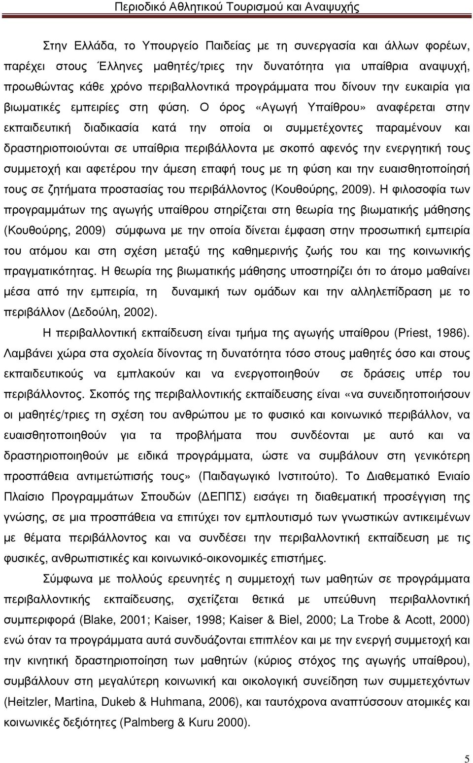 Ο όρος «Αγωγή Υπαίθρου» αναφέρεται στην εκπαιδευτική διαδικασία κατά την οποία οι συµµετέχοντες παραµένουν και δραστηριοποιούνται σε υπαίθρια περιβάλλοντα µε σκοπό αφενός την ενεργητική τους