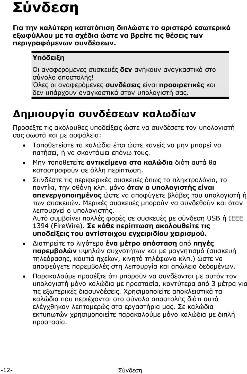 Δημιουργία συνδέσεων καλωδίων Προσέξτε τις ακόλουθες υποδείξεις ώστε να συνδέσετε τον υπολογιστή σας σωστά και με ασφάλεια: Τοποθετείστε τα καλώδια έτσι ώστε κανείς να μην μπορεί να πατήσει, ή να