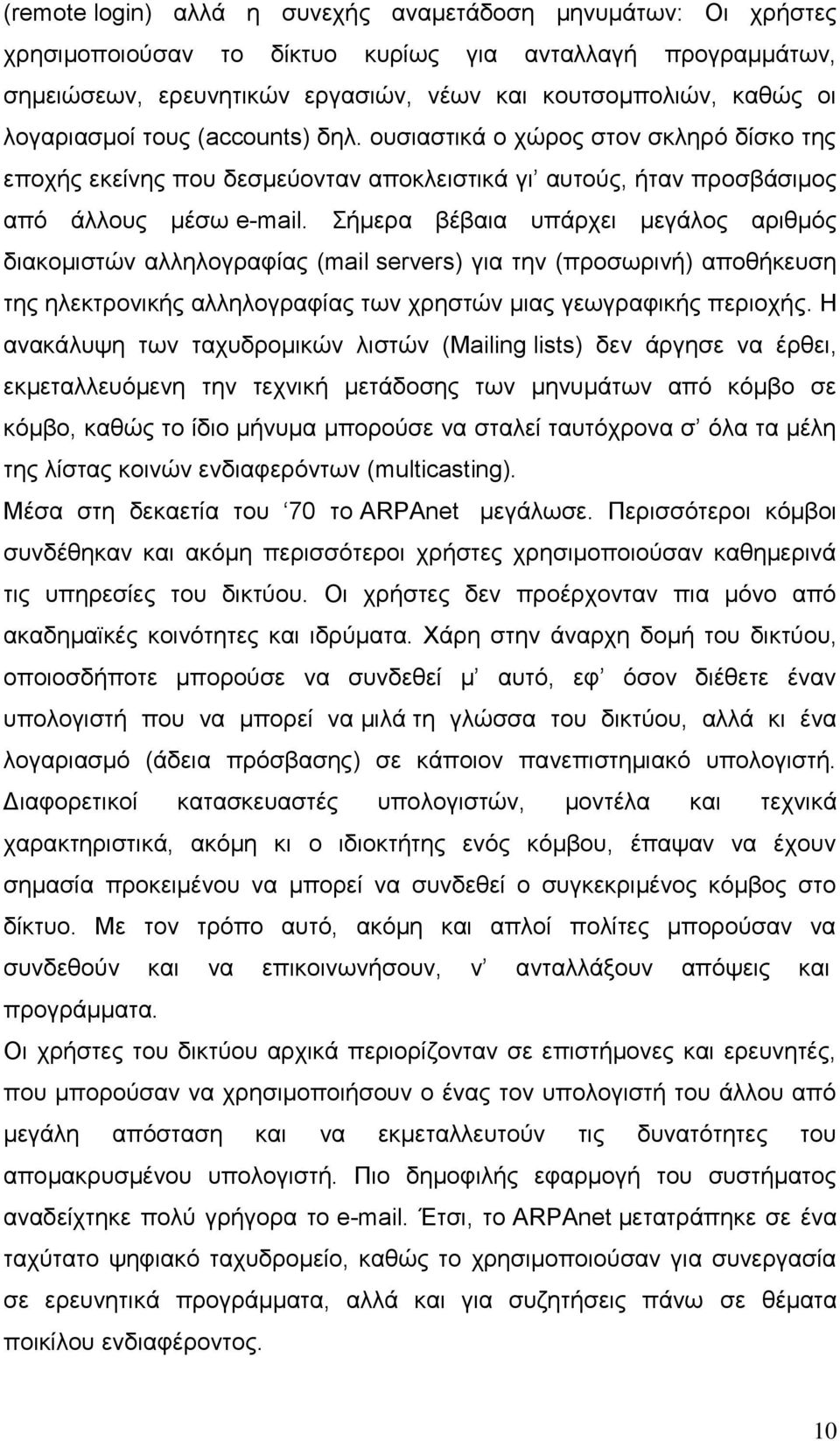 Σήμερα βέβαια υπάρχει μεγάλος αριθμός διακομιστών αλληλογραφίας (mail servers) για την (προσωρινή) αποθήκευση της ηλεκτρονικής αλληλογραφίας των χρηστών μιας γεωγραφικής περιοχής.