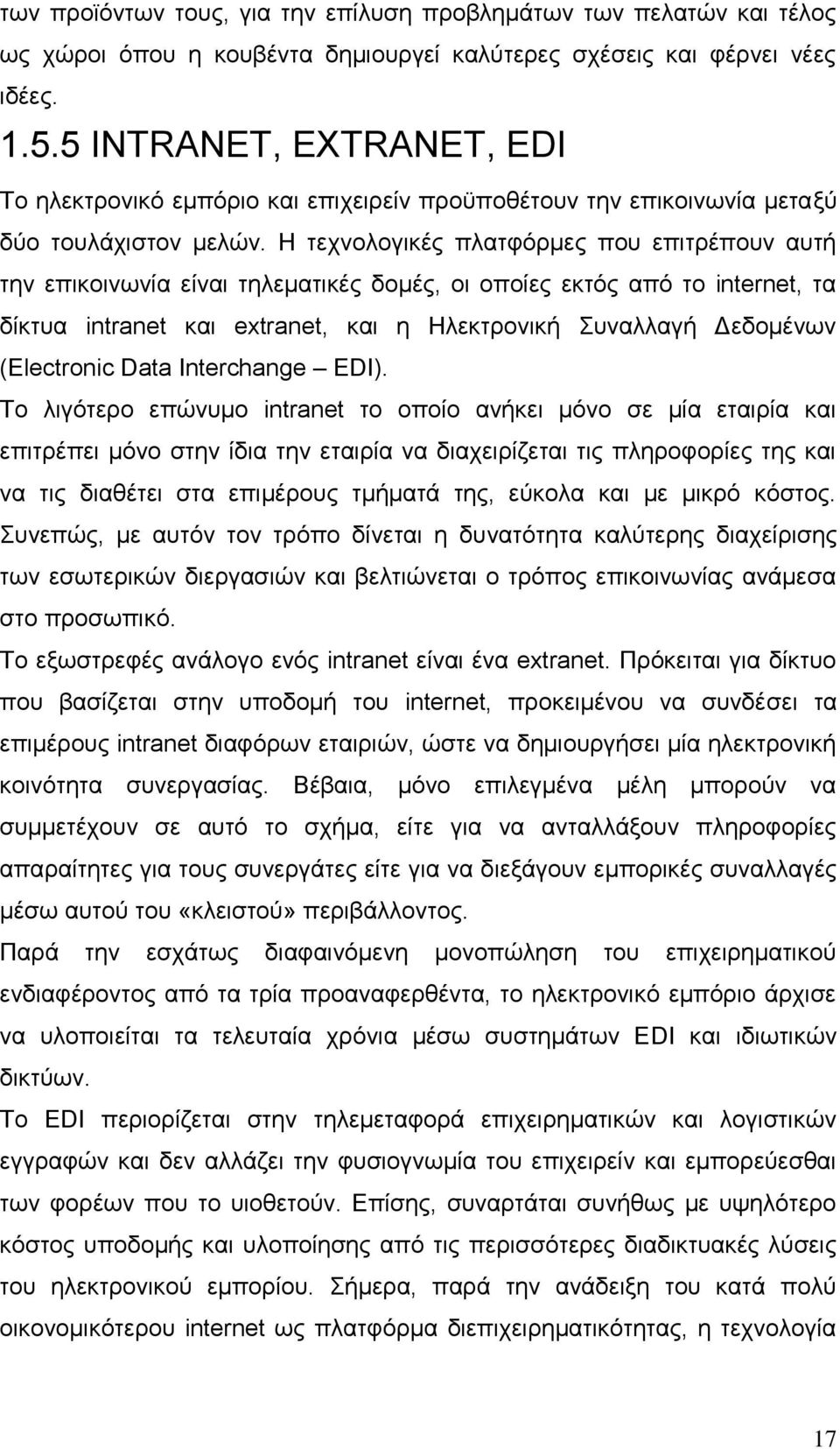 Η τεχνολογικές πλατφόρμες που επιτρέπουν αυτή την επικοινωνία είναι τηλεματικές δομές, οι οποίες εκτός από το internet, τα δίκτυα intranet και extranet, και η Ηλεκτρονική Συναλλαγή Δεδομένων