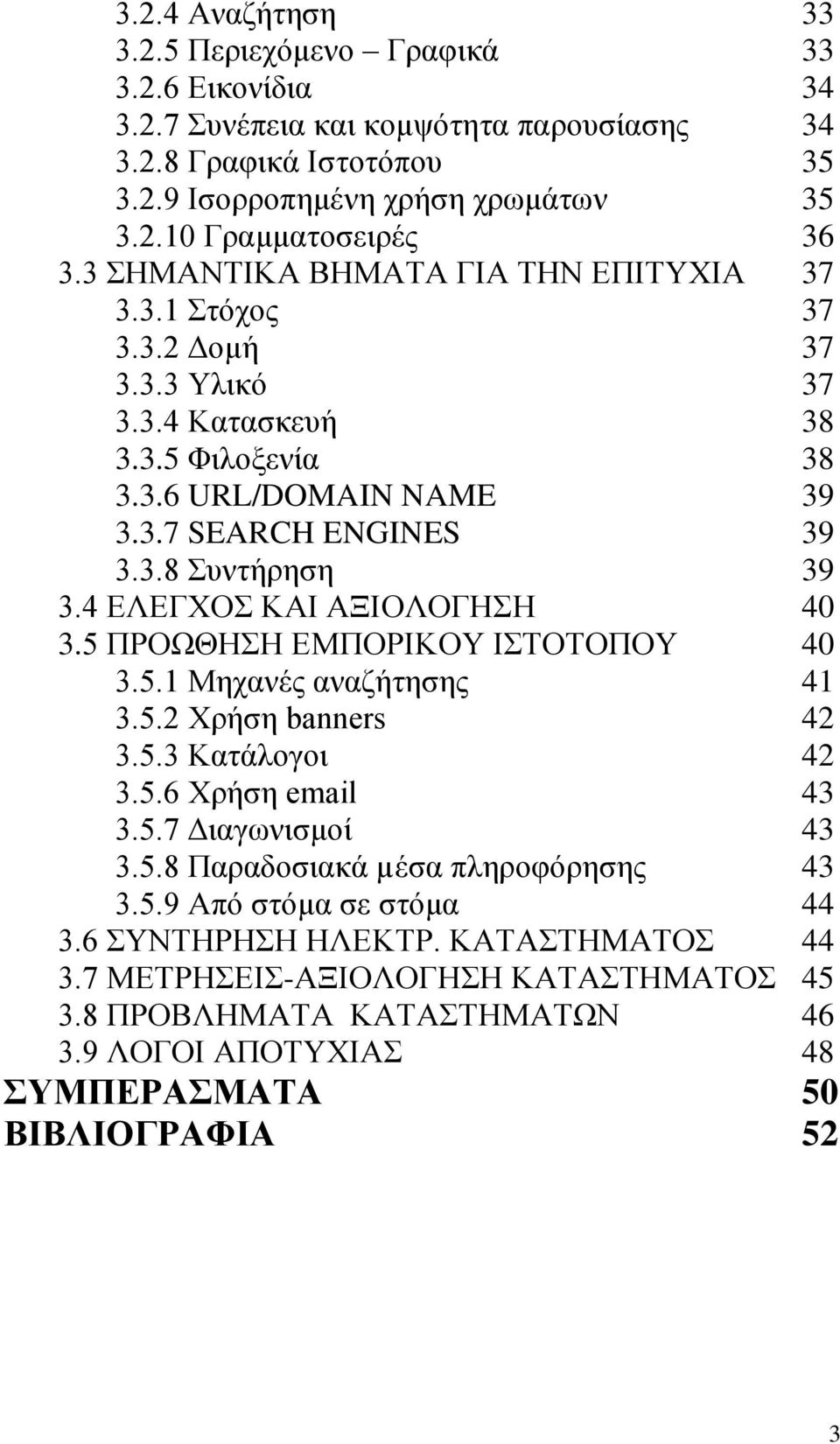 4 ΕΛΕΓΧΟΣ ΚΑΙ ΑΞΙΟΛΟΓΗΣΗ 40 3.5 ΠΡΟΩΘΗΣΗ ΕΜΠΟΡΙΚΟΥ ΙΣΤΟΤΟΠΟΥ 40 3.5.1 Μηχανές αναζήτησης 41 3.5.2 Χρήση banners 42 3.5.3 Κατάλογοι 42 3.5.6 Χρήση email 43 3.5.7 Διαγωνισμοί 43 3.5.8 Παραδοσιακά µέσα πληροφόρησης 43 3.