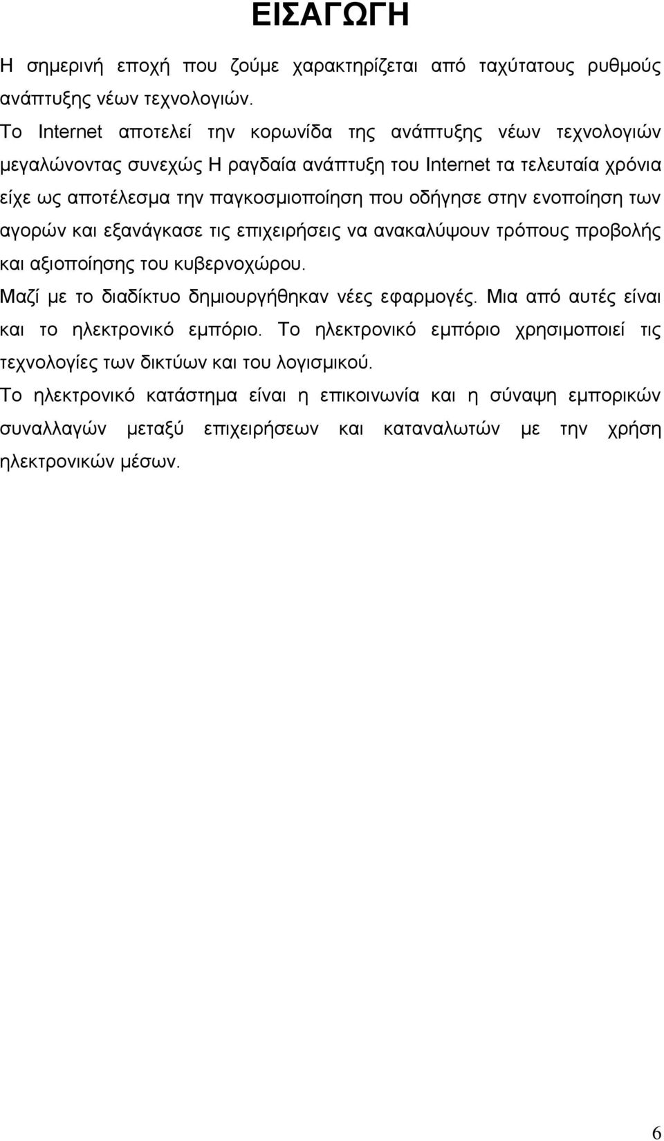 οδήγησε στην ενοποίηση των αγορών και εξανάγκασε τις επιχειρήσεις να ανακαλύψουν τρόπους προβολής και αξιοποίησης του κυβερνοχώρου. Μαζί με το διαδίκτυο δημιουργήθηκαν νέες εφαρμογές.