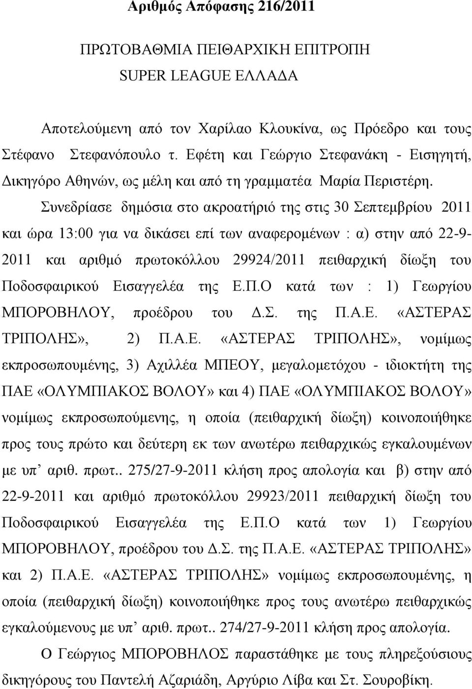 Συνεδρίασε δημόσια στο ακροατήριό της στις 30 Σεπτεμβρίου 2011 και ώρα 13:00 για να δικάσει επί των αναφερομένων : α) στην από 22-9- 2011 και αριθμό πρωτοκόλλου 29924/2011 πειθαρχική δίωξη του