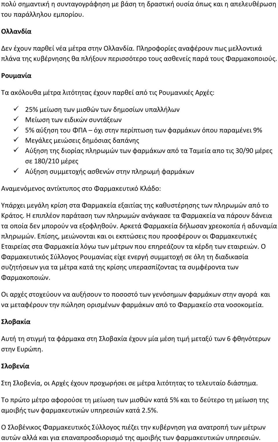Ρουμανία Τα ακόλουθα μέτρα λιτότητας έχουν παρθεί από τις Ρουμανικές Αρχές: 25% μείωση των μισθών των δημοσίων υπαλλήλων Μείωση των ειδικών συντάξεων 5% αύξηση του ΦΠΑ όχι στην περίπτωση των φαρμάκων