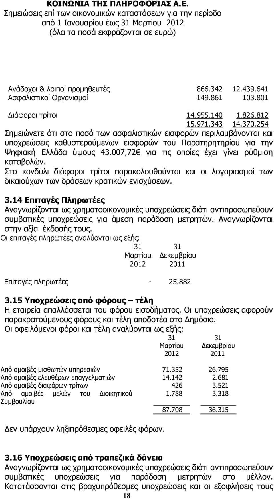 007,72 για τις οποίες έχει γίνει ρύθµιση καταβολών. Στο κονδύλι διάφοροι τρίτοι παρακολουθούνται και οι λογαριασµοί των δικαιούχων των δράσεων κρατικών ενισχύσεων. 3.