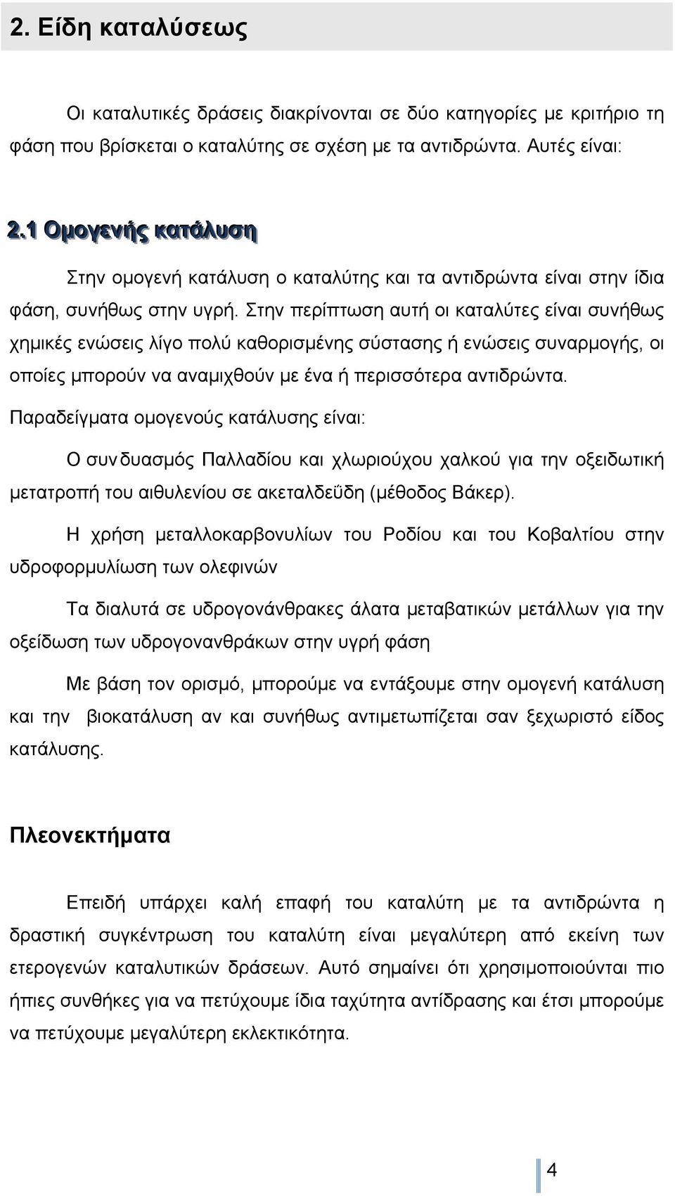 Στην περίπτωση αυτή οι καταλύτες είναι συνήθως χηµικές ενώσεις λίγο πολύ καθορισµένης σύστασης ή ενώσεις συναρµογής, οι οποίες µπορούν να αναµιχθούν µε ένα ή περισσότερα αντιδρώντα.