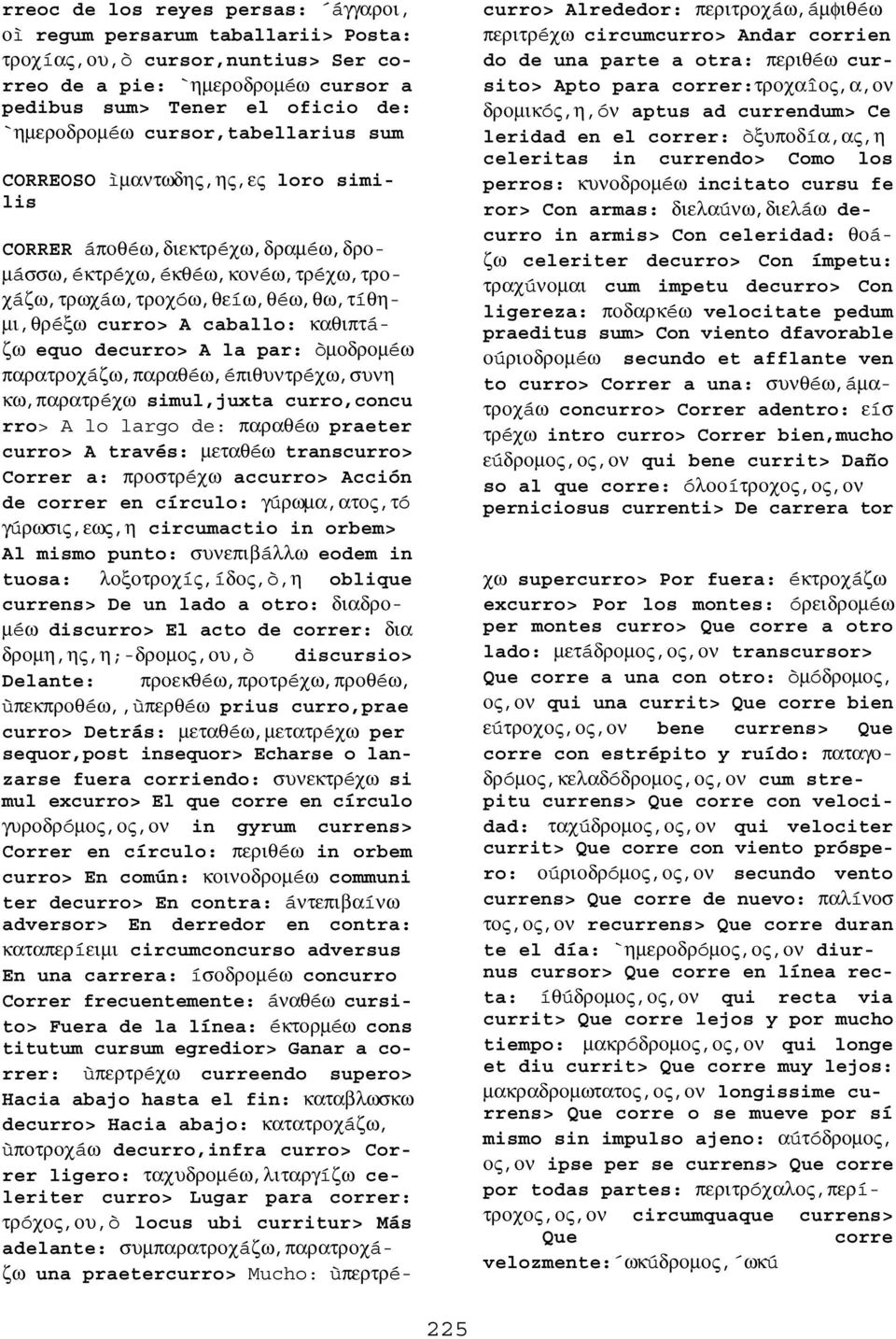 καθιπτáζω equo decurro> A la par: òµοδροµéω παρατροχáζω,παραθéω,éπιθυντρéχω,συνη κω,παρατρéχω simul,juxta curro,concu rro> A lo largo de: παραθéω praeter curro> A través: µεταθéω transcurro> Correr