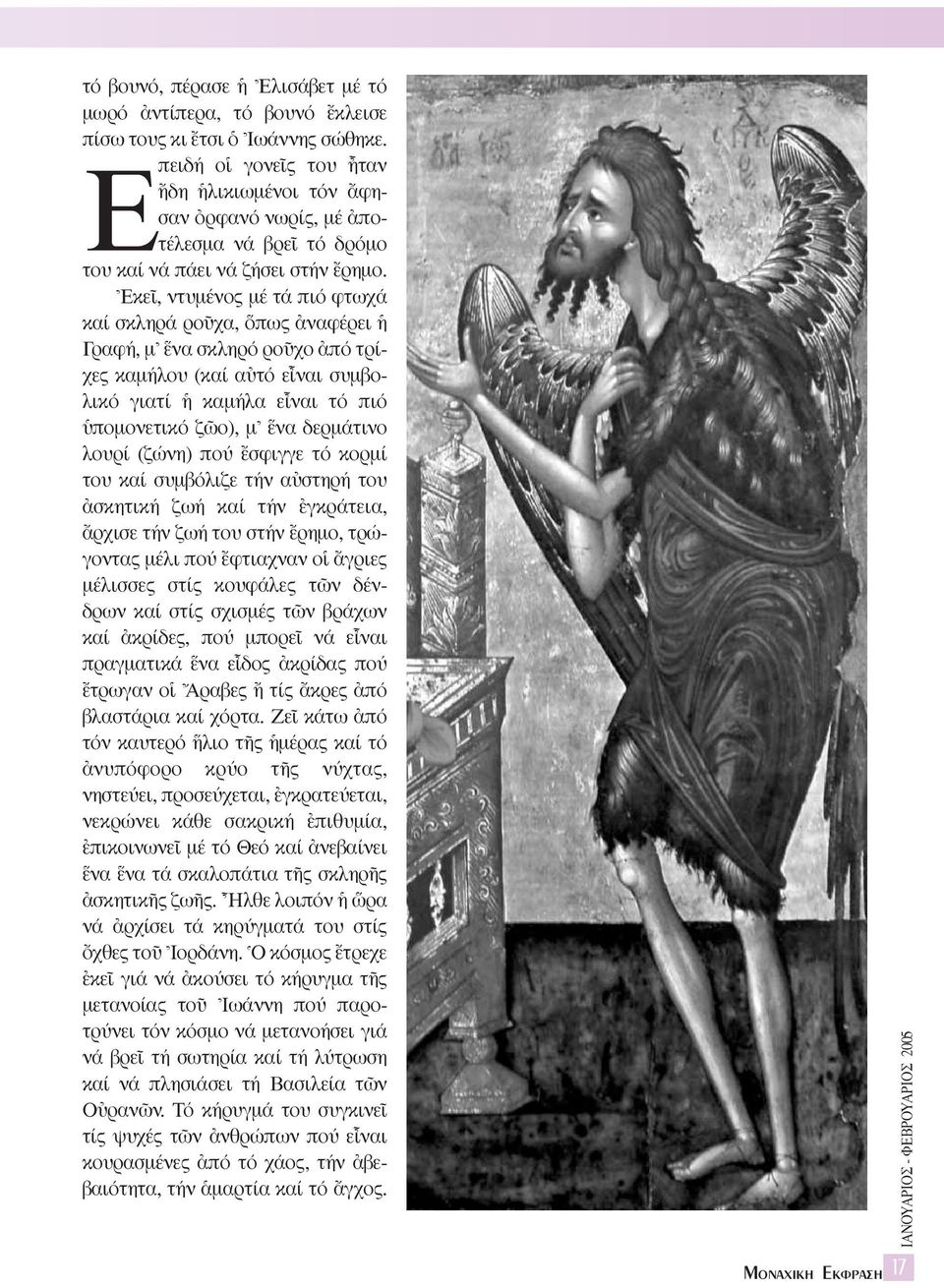 \EκεÖ, ντυµένος µέ τά πιό φτωχά καί σκληρά ροüχα, πως àναφέρει Γραφή, µ\ να σκληρό ροüχο àπό τρίχες καµήλου (καί αéτό εrναι συµβολικό γιατί καµήλα εrναι τό πιό ποµονετικό ζ ο), µ\ να δερµάτινο λουρί