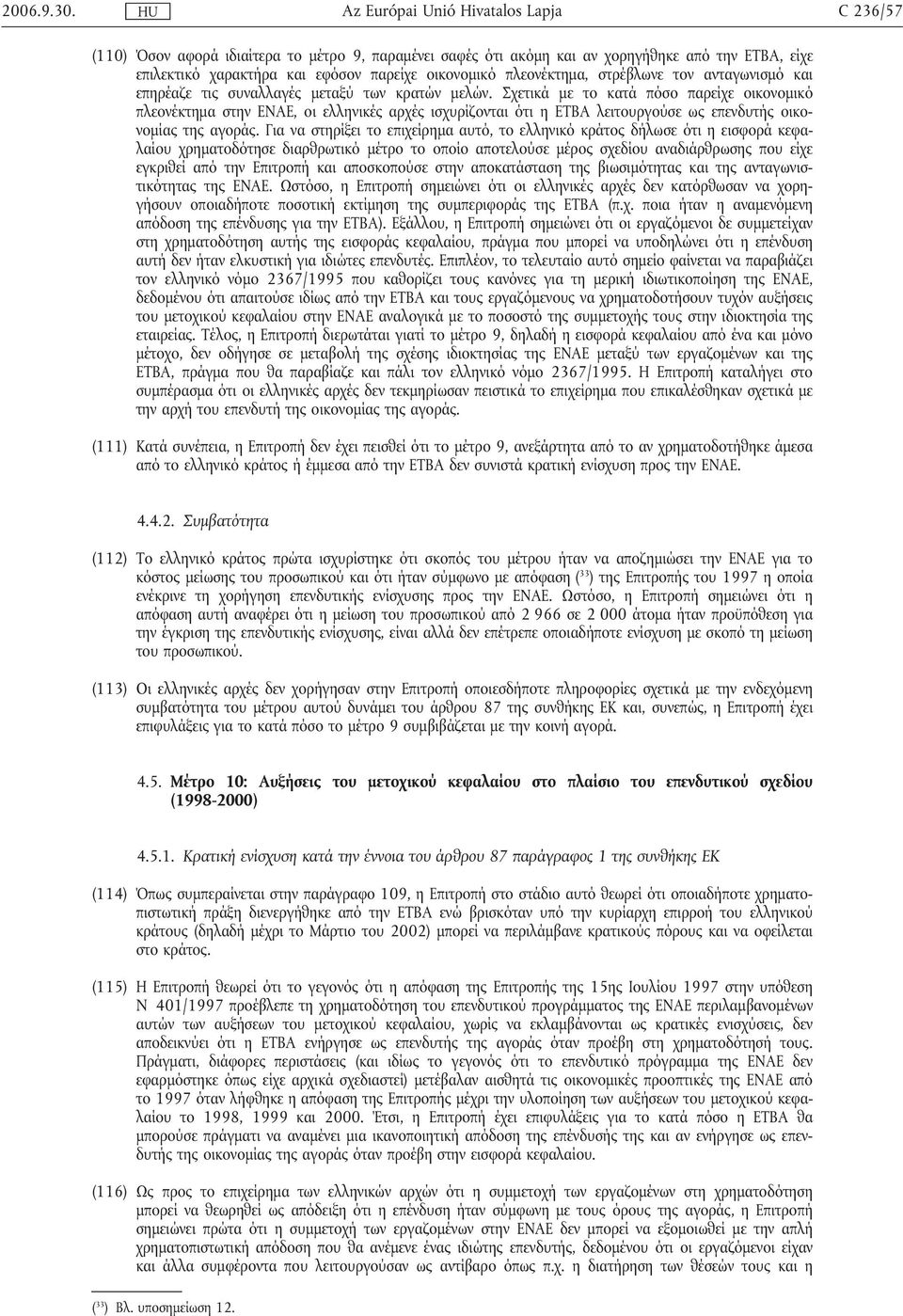 Σχετικά µε το κατά πόσο παρείχε οικονοµικό πλεονέκτηµα στην ΕΝΑΕ, οι ελληνικές αρχές ισχυρίζονται ότι η ΕΤΒΑλειτουργούσε ως επενδυτής οικονοµίας της αγοράς.