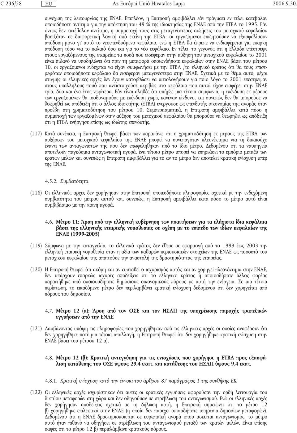 Εάν όντως δεν κατέβαλαν αντίτιµο, η συµµετοχή τους στις µεταγενέστερες αυξήσεις του µετοχικού κεφαλαίου βασιζόταν σε διαφορετική λογική από εκείνη της ΕΤΒΑ: οι εργαζόµενοι επιζητούσαν να εξασφαλίσουν