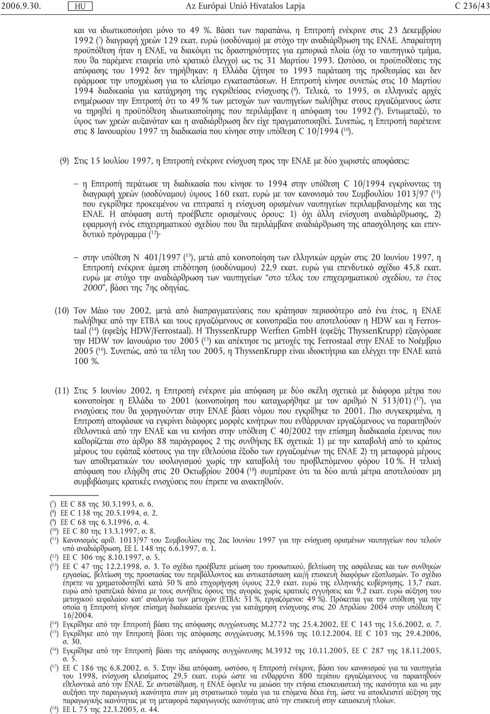 Ωστόσο, οι προϋποθέσεις της απόφασης του 1992 δεν τηρήθηκαν: η Ελλάδα ζήτησε το 1993 παράταση της προθεσµίας και δεν εφάρµοσε την υποχρέωση για το κλείσιµο εγκαταστάσεων.