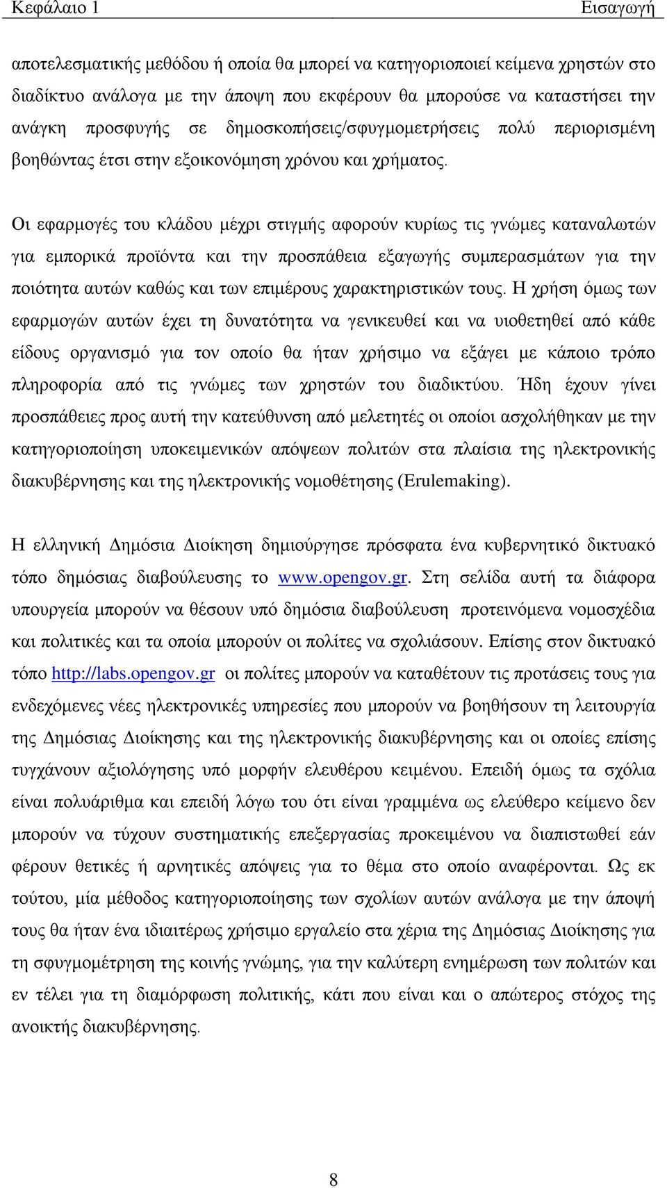 Οη εθαξκνγέο ηνπ θιάδνπ κέρξη ζηηγκήο αθνξνχλ θπξίσο ηηο γλψκεο θαηαλαισηψλ γηα εκπνξηθά πξντφληα θαη ηελ πξνζπάζεηα εμαγσγήο ζπκπεξαζκάησλ γηα ηελ πνηφηεηα απηψλ θαζψο θαη ησλ επηκέξνπο