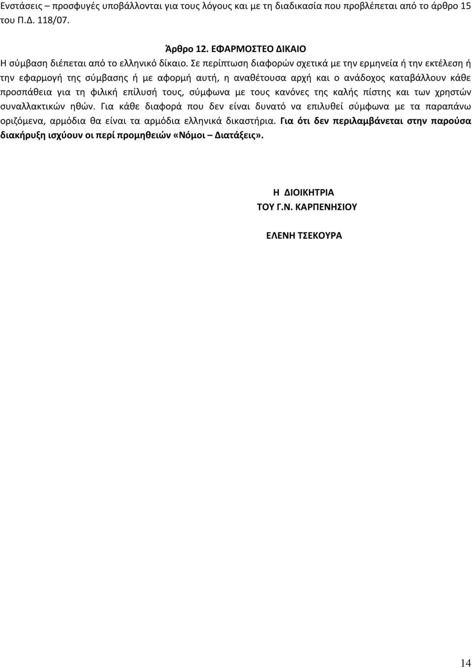 Σε περίπτωση διαφορών σχετικά με την ερμηνεία ή την εκτέλεση ή την εφαρμογή της σύμβασης ή με αφορμή αυτή, η αναθέτουσα αρχή και ο ανάδοχος καταβάλλουν κάθε προσπάθεια για τη φιλική