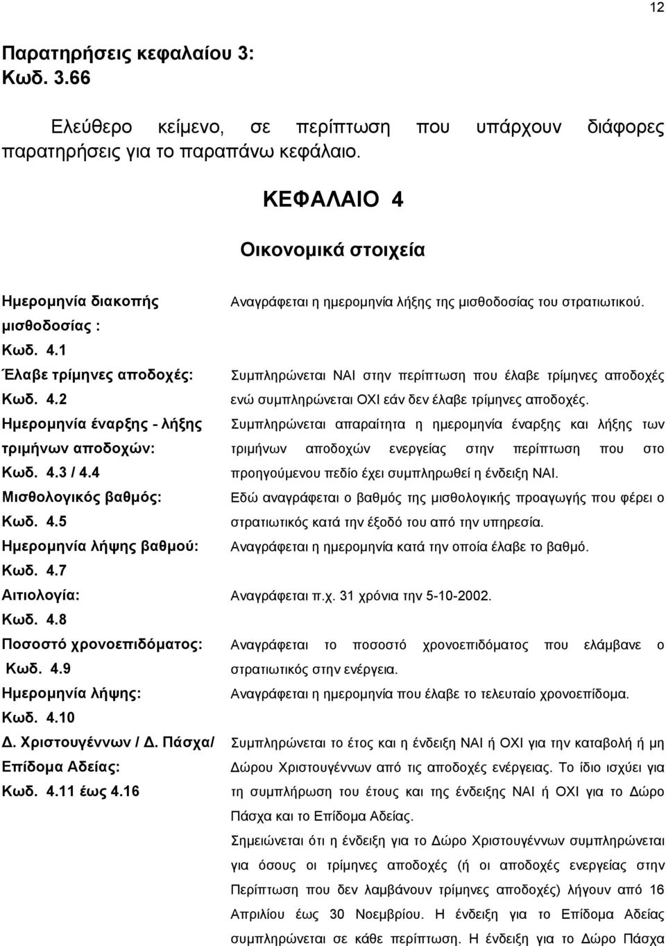 4.9 Ηµεροµηνία λήψης: Κωδ. 4.10. Χριστουγέννων /. Πάσχα/ Επίδοµα Αδείας: Κωδ. 4.11 έως 4.16 Αναγράφεται η ηµεροµηνία λήξης της µισθοδοσίας του στρατιωτικού.