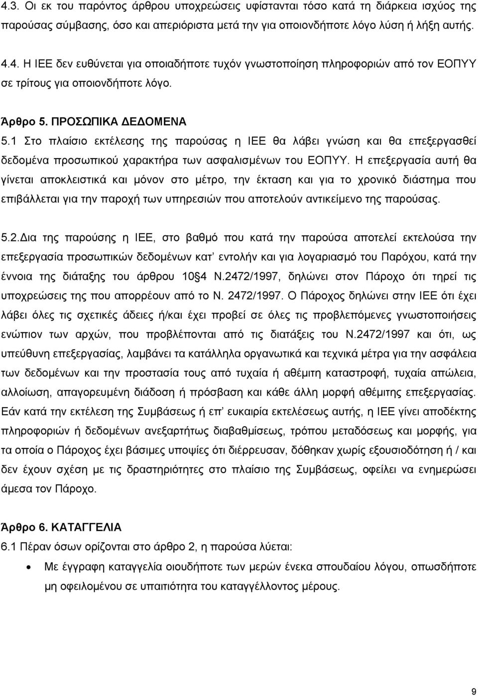 Η επεξεργασία αυτή θα γίνεται αποκλειστικά και μόνον στο μέτρο, την έκταση και για το χρονικό διάστημα που επιβάλλεται για την παροχή των υπηρεσιών που αποτελούν αντικείμενο της παρούσας. 5.2.