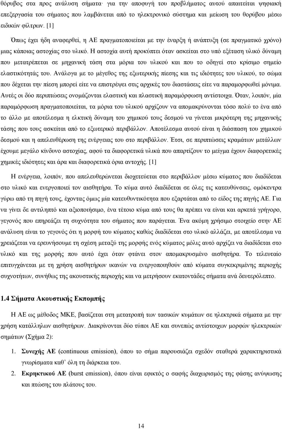 Η αστοχία αυτή προκύπτει όταν ασκείται στο υπό εξέταση υλικό δύναμη που μετατρέπεται σε μηχανική τάση στα μόρια του υλικού και που το οδηγεί στο κρίσιμο σημείο ελαστικότητάς του.