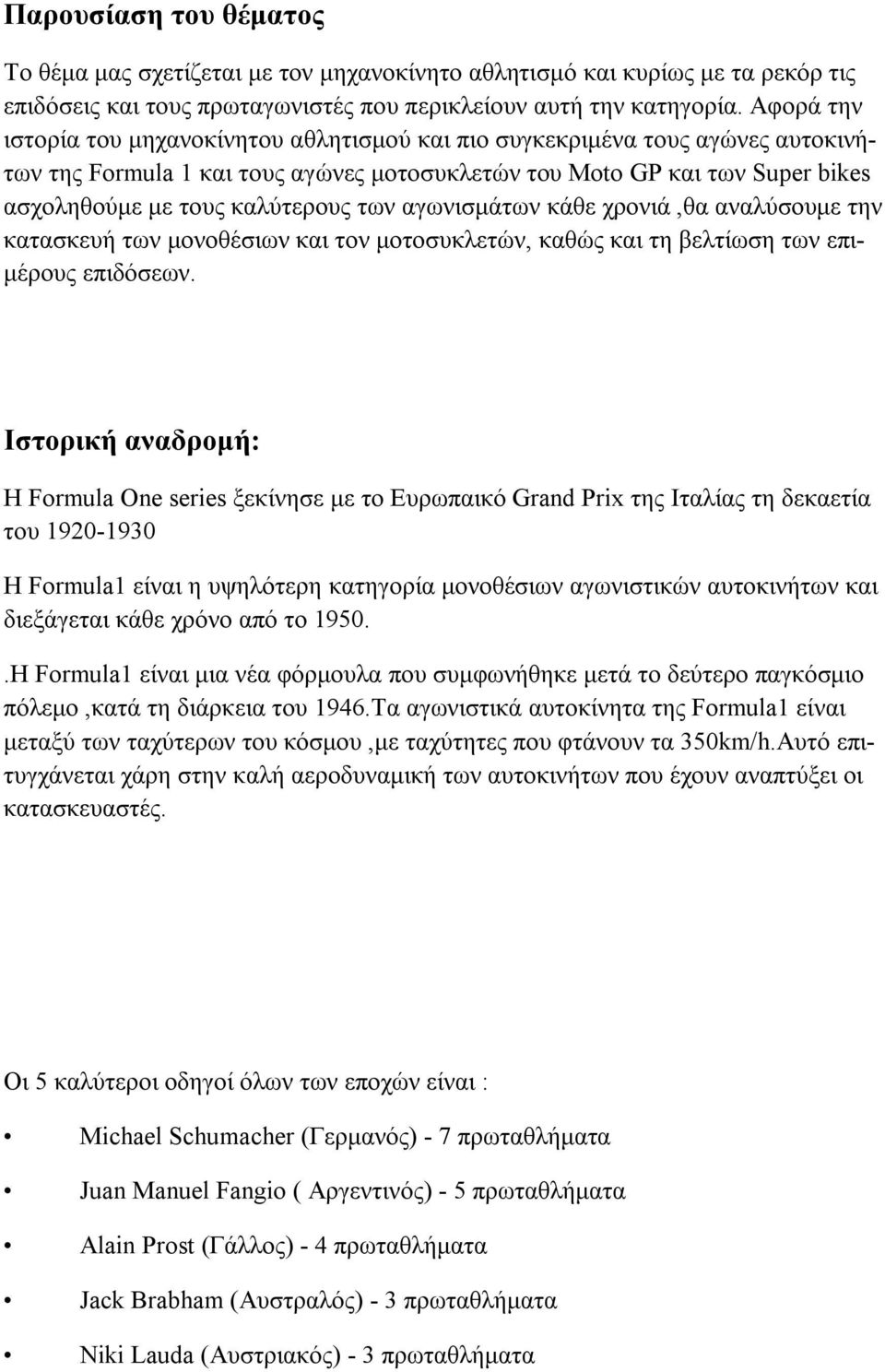 των αγωνισμάτων κάθε χρονιά,θα αναλύσουμε την κατασκευή των μονοθέσιων και τον μοτοσυκλετών, καθώς και τη βελτίωση των επιμέρους επιδόσεων.