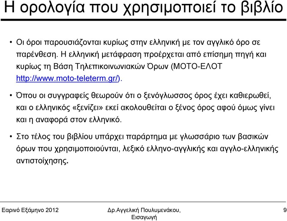 Όπου οι συγγραφείς θεωρούν ότι ο ξενόγλωσσος όρος έχει καθιερωθεί, και ο ελληνικός «ξενίζει» εκεί ακολουθείται ο ξένος όρος αφού όμως γίνει