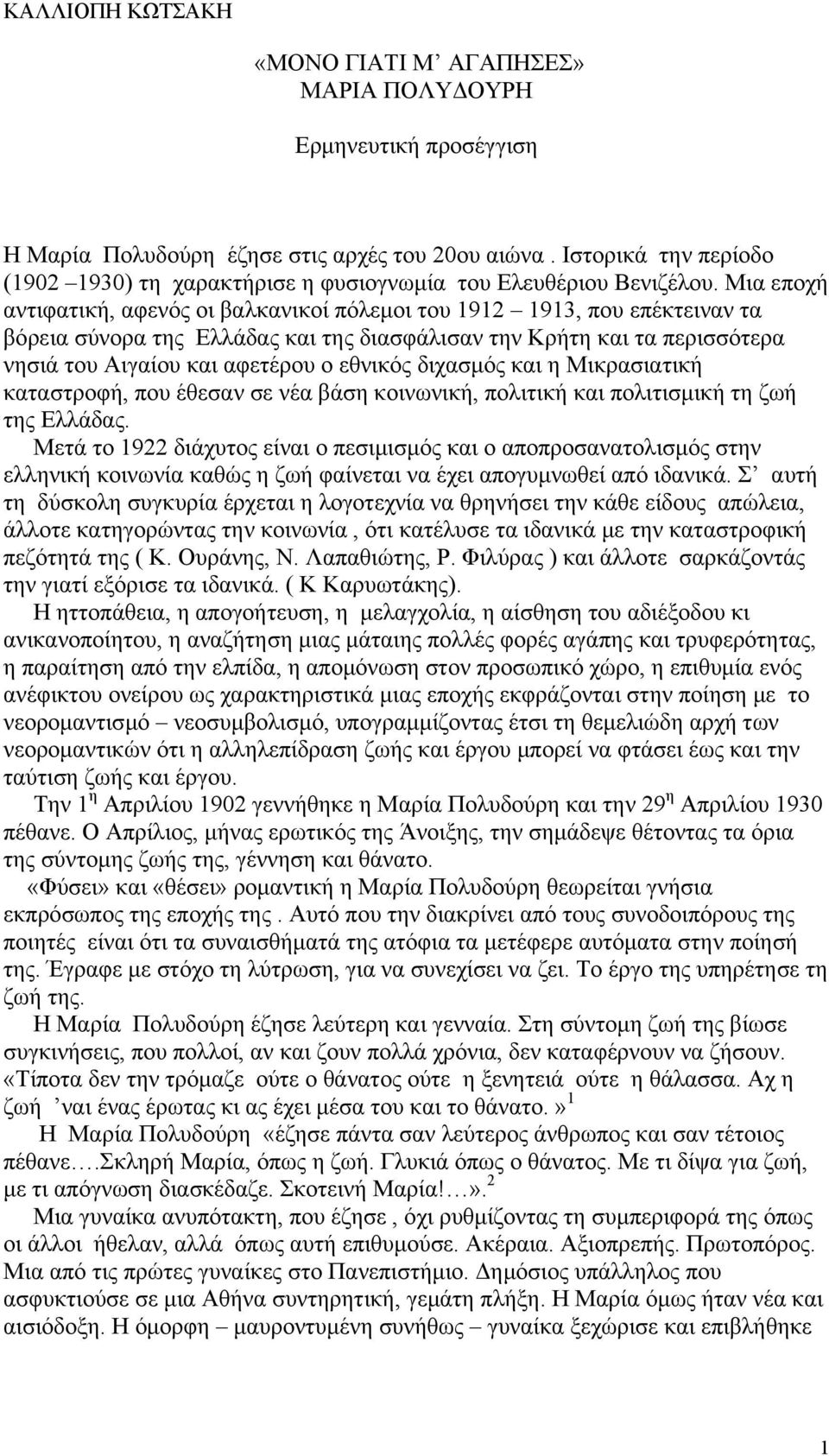 Μια εποχή αντιφατική, αφενός οι βαλκανικοί πόλεμοι του 1912 1913, που επέκτειναν τα βόρεια σύνορα της Ελλάδας και της διασφάλισαν την Κρήτη και τα περισσότερα νησιά του Αιγαίου και αφετέρου ο εθνικός