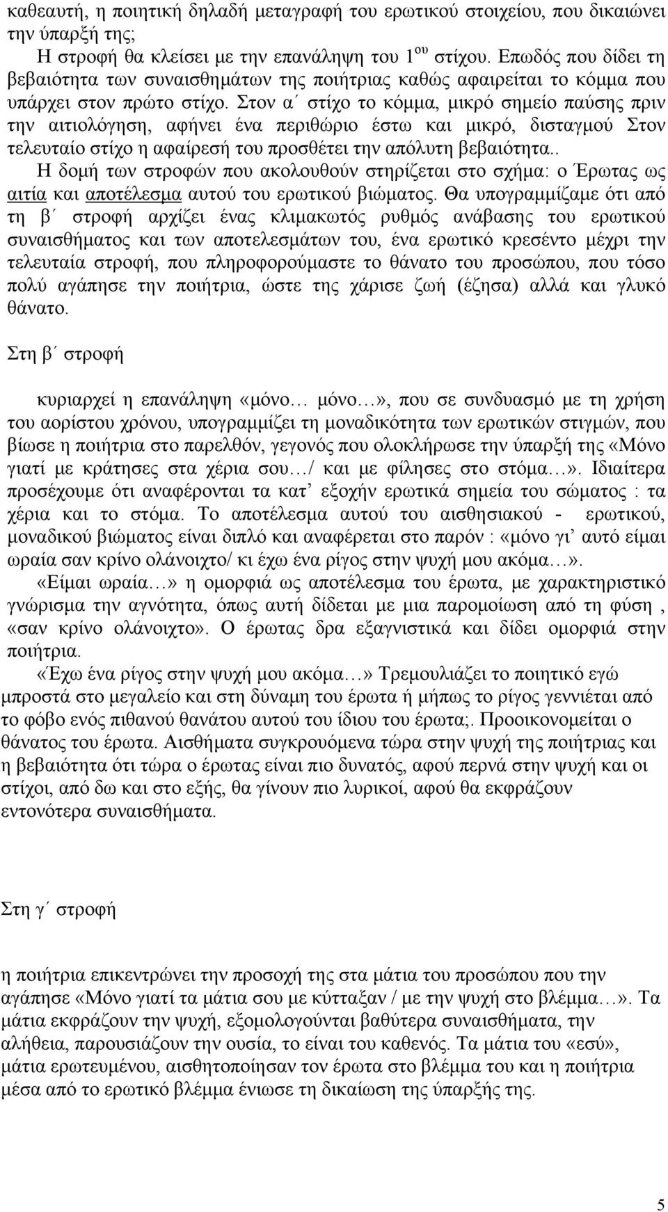 Στον α στίχο το κόμμα, μικρό σημείο παύσης πριν την αιτιολόγηση, αφήνει ένα περιθώριο έστω και μικρό, δισταγμού Στον τελευταίο στίχο η αφαίρεσή του προσθέτει την απόλυτη βεβαιότητα.