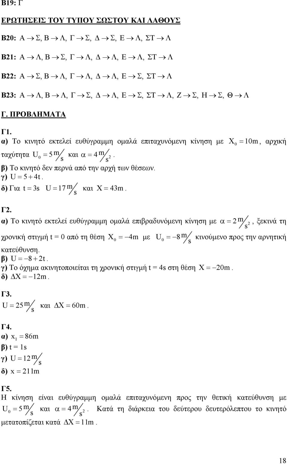 α t = U= 7 m και X = 4m. Γ. α) Το κινητό εκτελεί ευθύγραµµη οµαλά επιβραδυνόµενη κίνηση µε α= m, ξεκινά τη χρονική στιγµή t = από τη θέση X = 4m µε U = 8m κινούµενο προς την αρνητική κατεύθυνση.