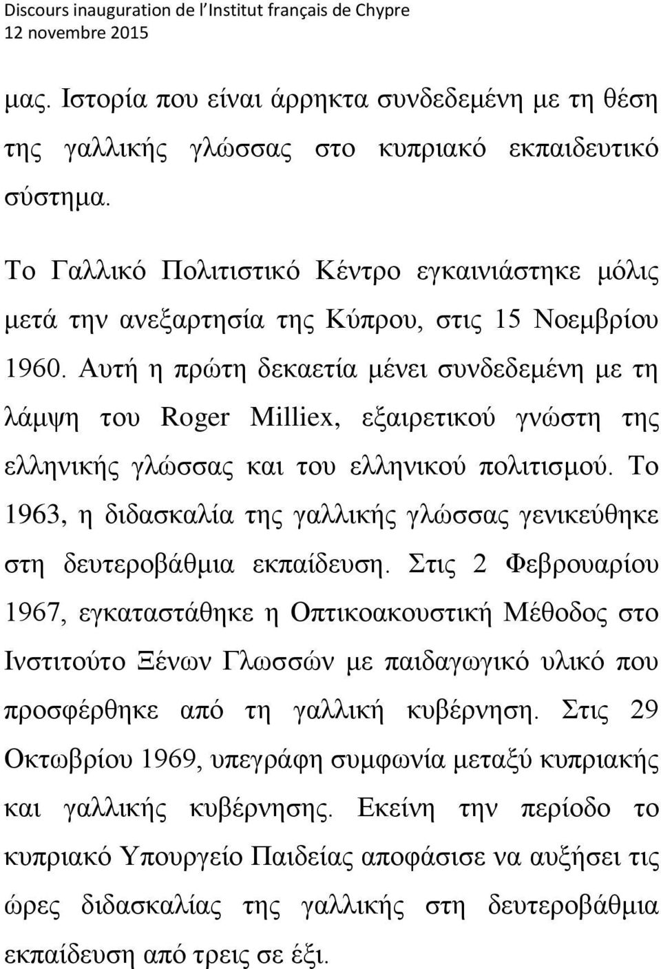 Αυτή η πρώτη δεκαετία μένει συνδεδεμένη με τη λάμψη του Roger Milliex, εξαιρετικού γνώστη της ελληνικής γλώσσας και του ελληνικού πολιτισμού.