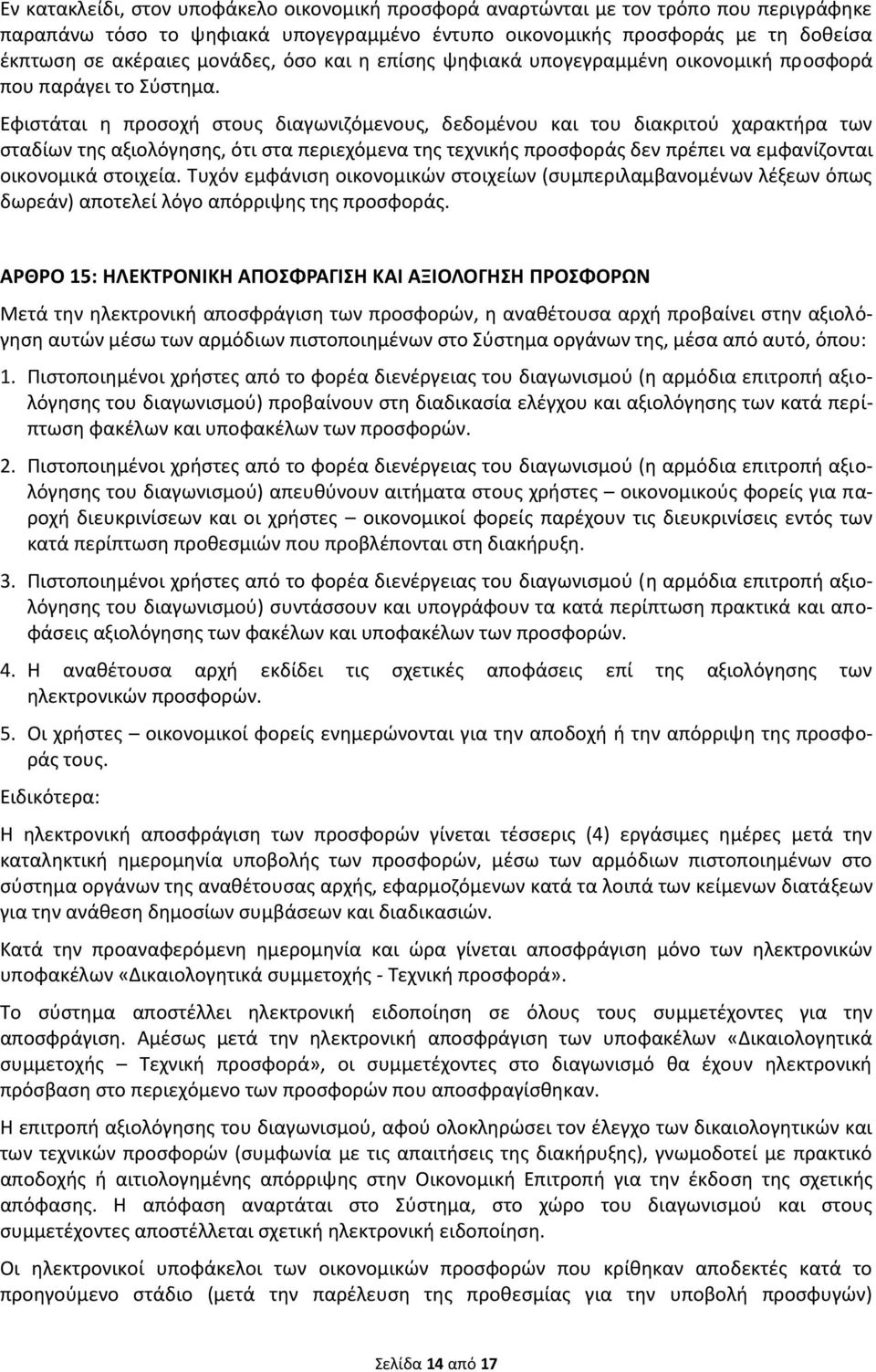 Εφιστάται η προσοχή στους διαγωνιζόμενους, δεδομένου και του διακριτού χαρακτήρα των σταδίων της αξιολόγησης, ότι στα περιεχόμενα της τεχνικής προσφοράς δεν πρέπει να εμφανίζονται οικονομικά στοιχεία.