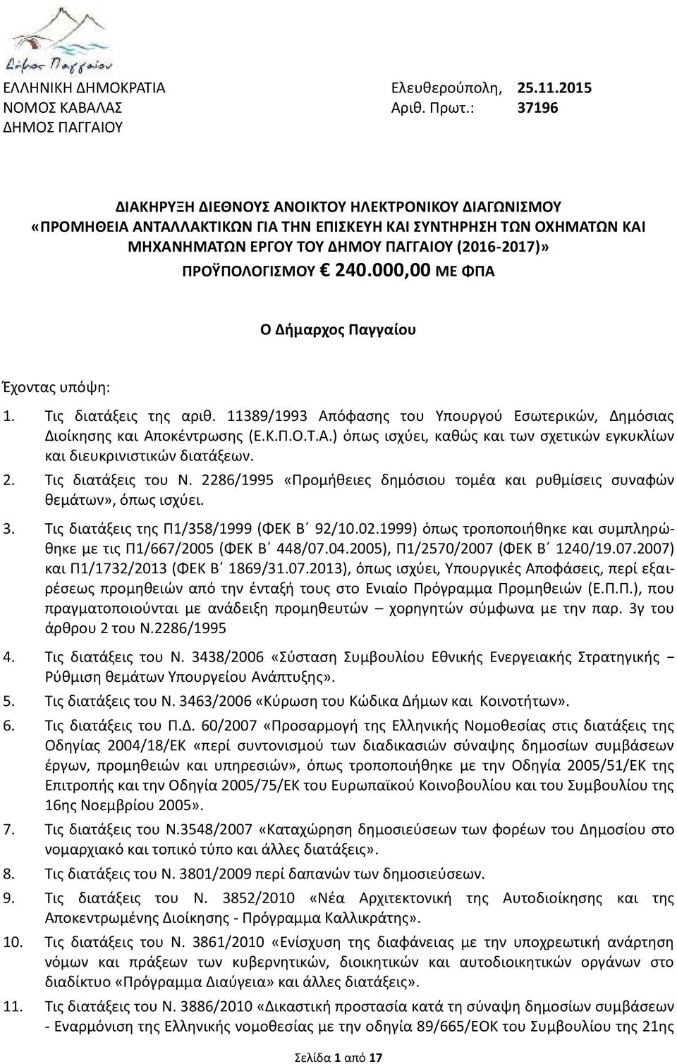 ΠΡΟΫΠΟΛΟΓΙΣΜΟΥ 240.000,00 ΜΕ ΦΠΑ Ο Δήμαρχος Παγγαίου Έχοντας υπόψη: 1. Τις διατάξεις της αριθ. 11389/1993 Απόφασης του Υπουργού Εσωτερικών, Δημόσιας Διοίκησης και Αποκέντρωσης (Ε.Κ.Π.Ο.Τ.Α.) όπως ισχύει, καθώς και των σχετικών εγκυκλίων και διευκρινιστικών διατάξεων.