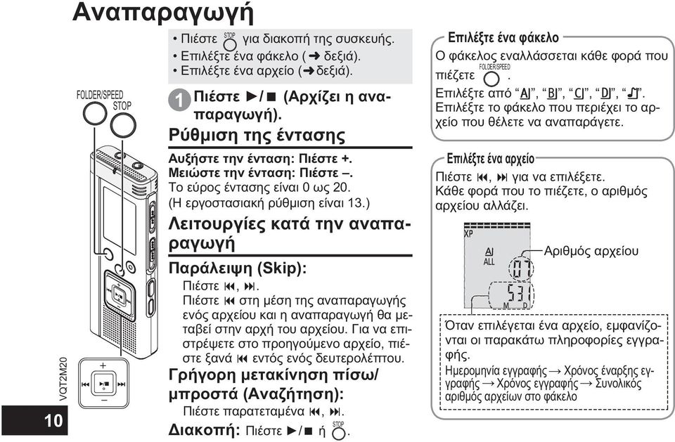 ) Λειτουργίες κατά την αναπαραγωγή Παράλειψη (Skip): Πιέστε,. Πιέστε στη μέση της αναπαραγωγής ενός αρχείου και η αναπαραγωγή θα μεταβεί στην αρχή του αρχείου.