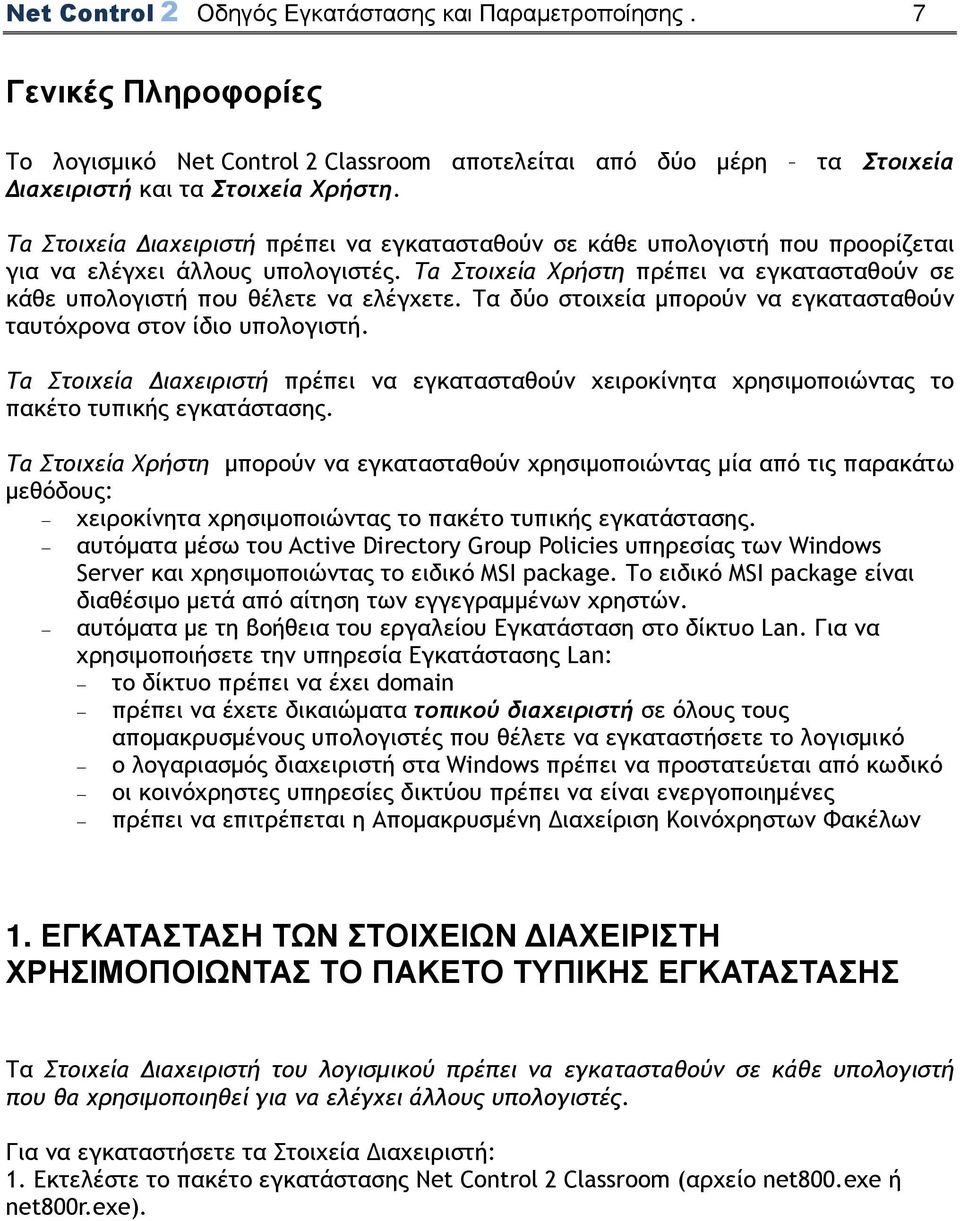 Τα Στοιχεία Χρήστη πρέπει να εγκατασταθούν σε κάθε υπολογιστή που θέλετε να ελέγχετε. Τα δύο στοιχεία µπορούν να εγκατασταθούν ταυτόχρονα στον ίδιο υπολογιστή.