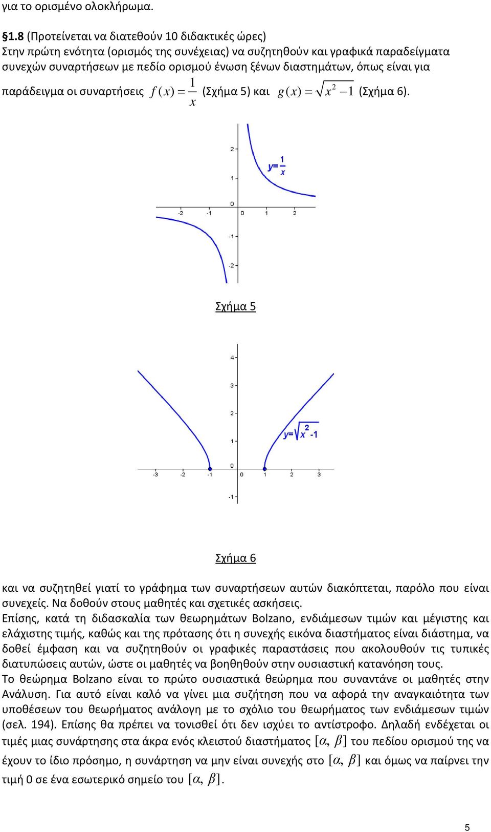 για παράδειγμα οι συναρτήσεις f ( ) = (Σχήμα 5) και g ( ) = (Σχήμα 6). Σχήμα 5 Σχήμα 6 και να συζητηθεί γιατί το γράφημα των συναρτήσεων αυτών διακόπτεται, παρόλο που είναι συνεχείς.