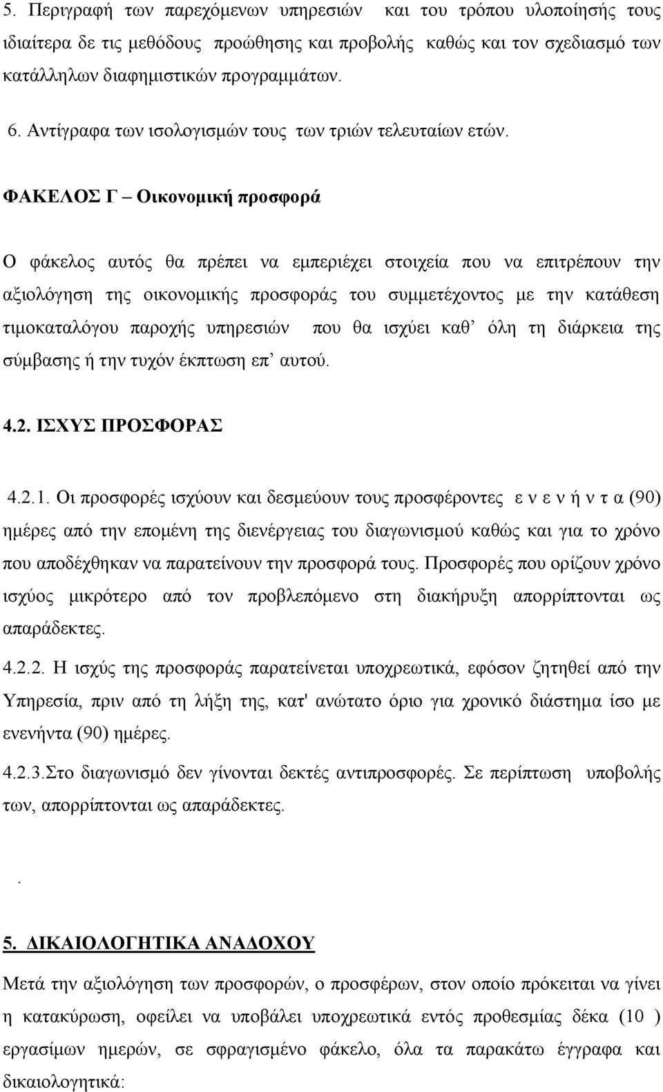 ΦΑΚΕΛΟΣ Γ Οικονομική προσφορά Ο φάκελος αυτός θα πρέπει να εμπεριέχει στοιχεία που να επιτρέπουν την αξιολόγηση της οικονομικής προσφοράς του συμμετέχοντος με την κατάθεση τιμοκαταλόγου παροχής