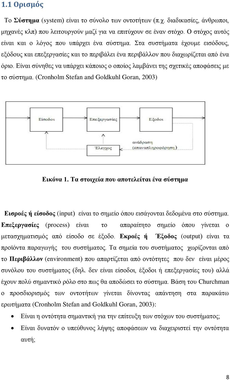 Δίλαη ζχλεζεο λα ππάξρεη θάπνηνο ν νπνίνο ιακβάλεη ηεο ζρεηηθέο απνθάζεηο κε ην ζχζηεκα. (Cronholm Stefan and Goldkuhl Goran, 2003) Εικόνα 1.